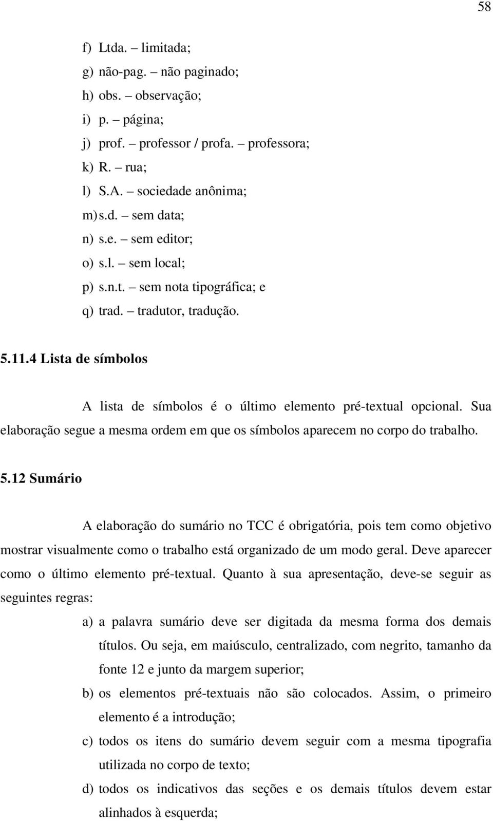 Sua elaboração segue a mesma ordem em que os símbolos aparecem no corpo do trabalho. 5.