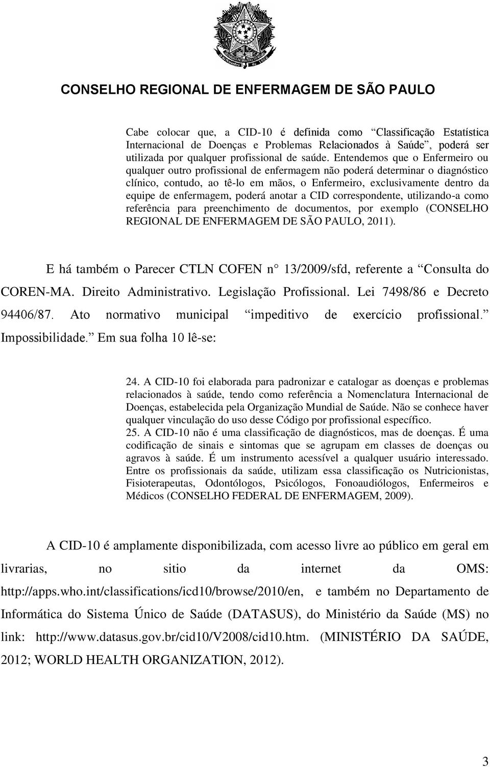 enfermagem, poderá anotar a CID correspondente, utilizando-a como referência para preenchimento de documentos, por exemplo (CONSELHO REGIONAL DE ENFERMAGEM DE SÃO PAULO, 2011).