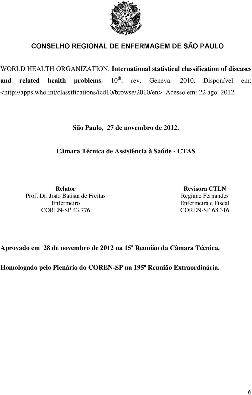 Câmara Técnica de Assistência à Saúde - CTAS Relator Prof. Dr. João Batista de Freitas Enfermeiro COREN-SP 43.