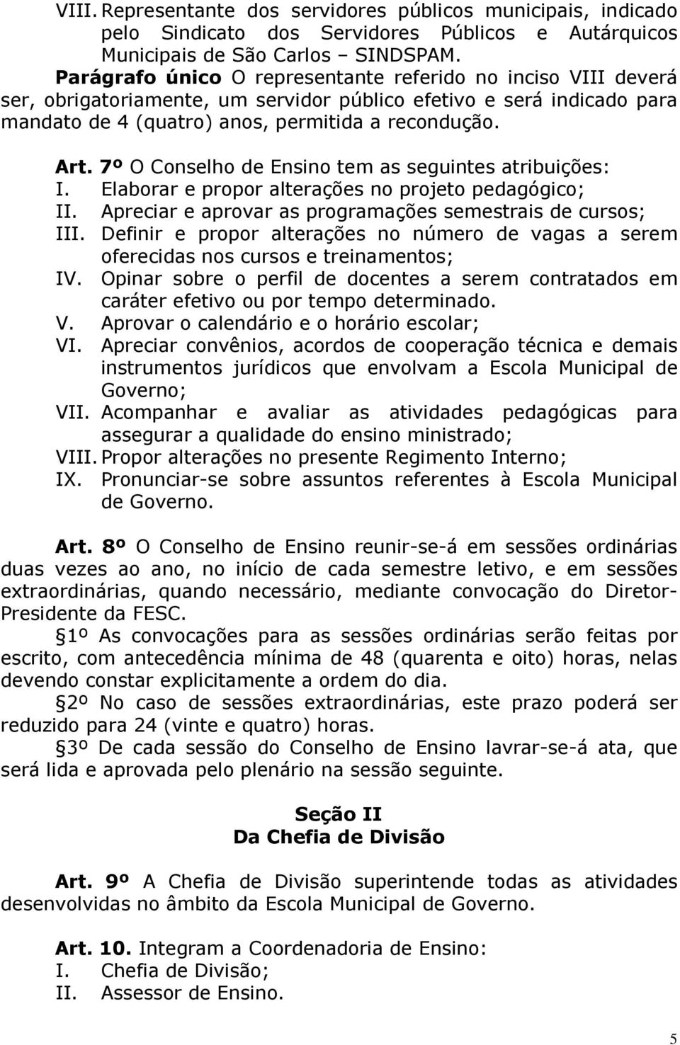 7º O Conselho de Ensino tem as seguintes atribuições: I. Elaborar e propor alterações no projeto pedagógico; II. Apreciar e aprovar as programações semestrais de cursos; III.