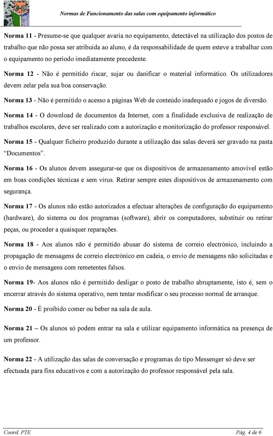 orma 13 - Não é permitido o acesso a páginas Web de conteúdo inadequado e jogos de diversão.