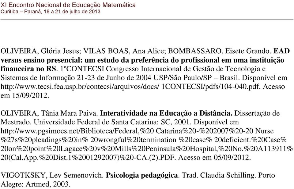 br/contecsi/arquivos/docs/ 1CONTECSI/pdfs/104-040.pdf. Acesso em 15/09/2012. OLIVEIRA, Tânia Mara Paiva. Interatividade na Educação a Distância. Dissertação de Mestrado.