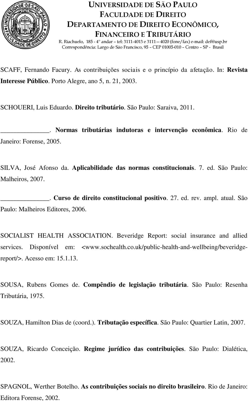 São Paulo: Malheiros, 2007.. Curso de direito constitucional positivo. 27. ed. rev. ampl. atual. São Paulo: Malheiros Editores, 2006. SOCIALIST HEALTH ASSOCIATION.