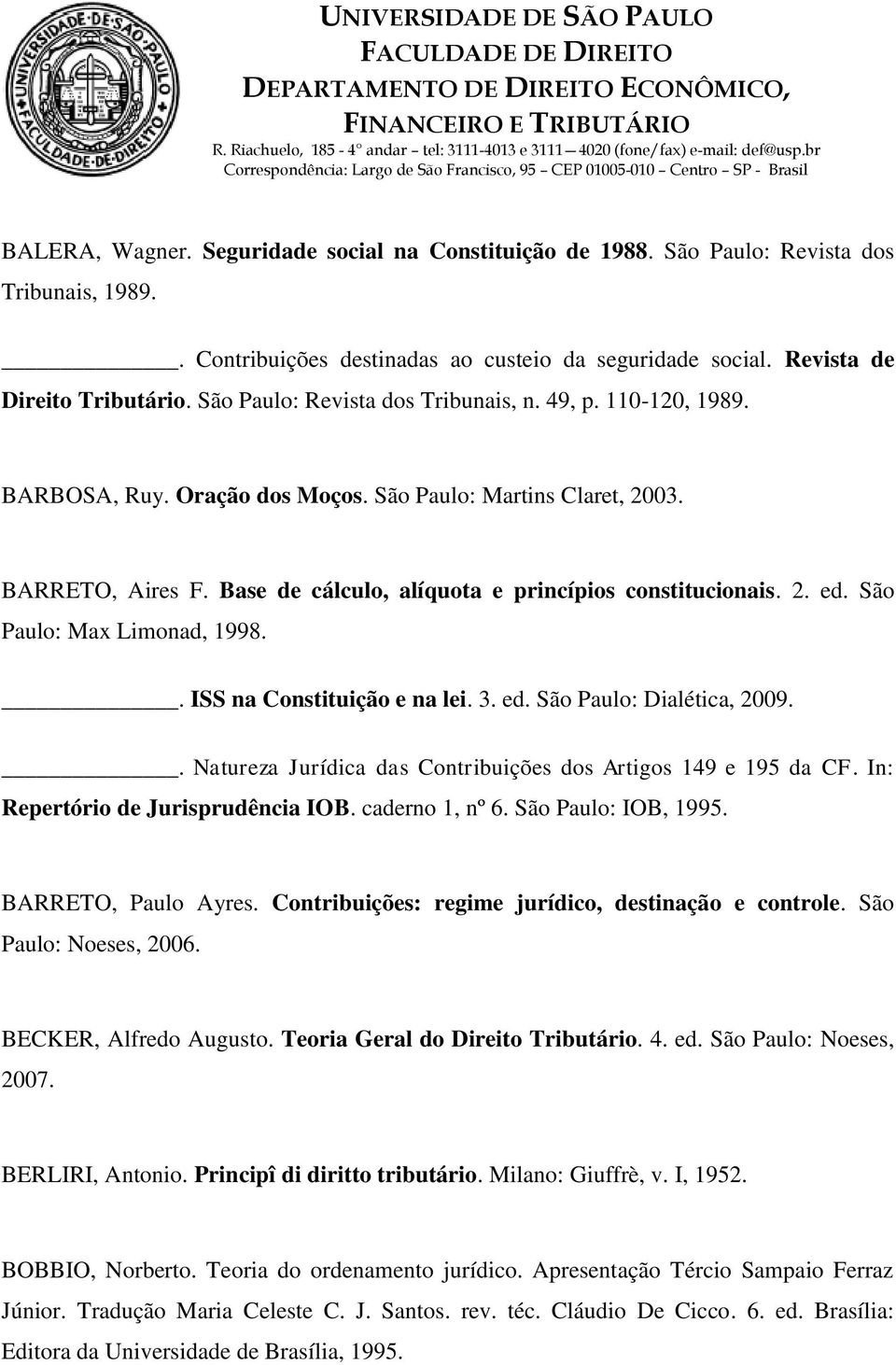 São Paulo: Max Limonad, 1998.. ISS na Constituição e na lei. 3. ed. São Paulo: Dialética, 2009.. Natureza Jurídica das Contribuições dos Artigos 149 e 195 da CF. In: Repertório de Jurisprudência IOB.
