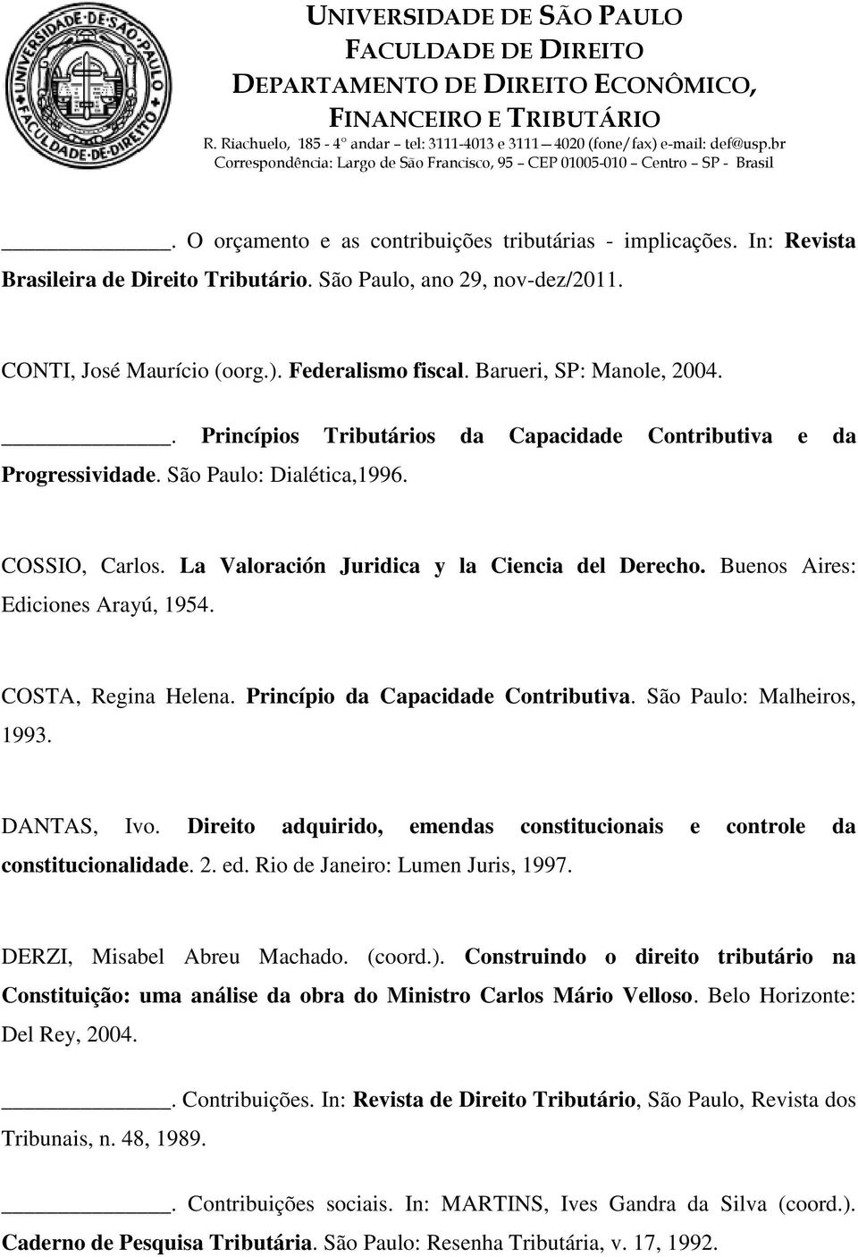 Buenos Aires: Ediciones Arayú, 1954. COSTA, Regina Helena. Princípio da Capacidade Contributiva. São Paulo: Malheiros, 1993. DANTAS, Ivo.