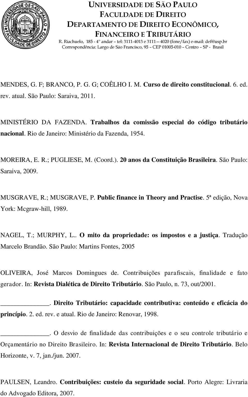 São Paulo: Saraiva, 2009. MUSGRAVE, R.; MUSGRAVE, P. Public finance in Theory and Practise. 5ª edição, Nova York: Mcgraw-hill, 1989. NAGEL, T.; MURPHY, L.