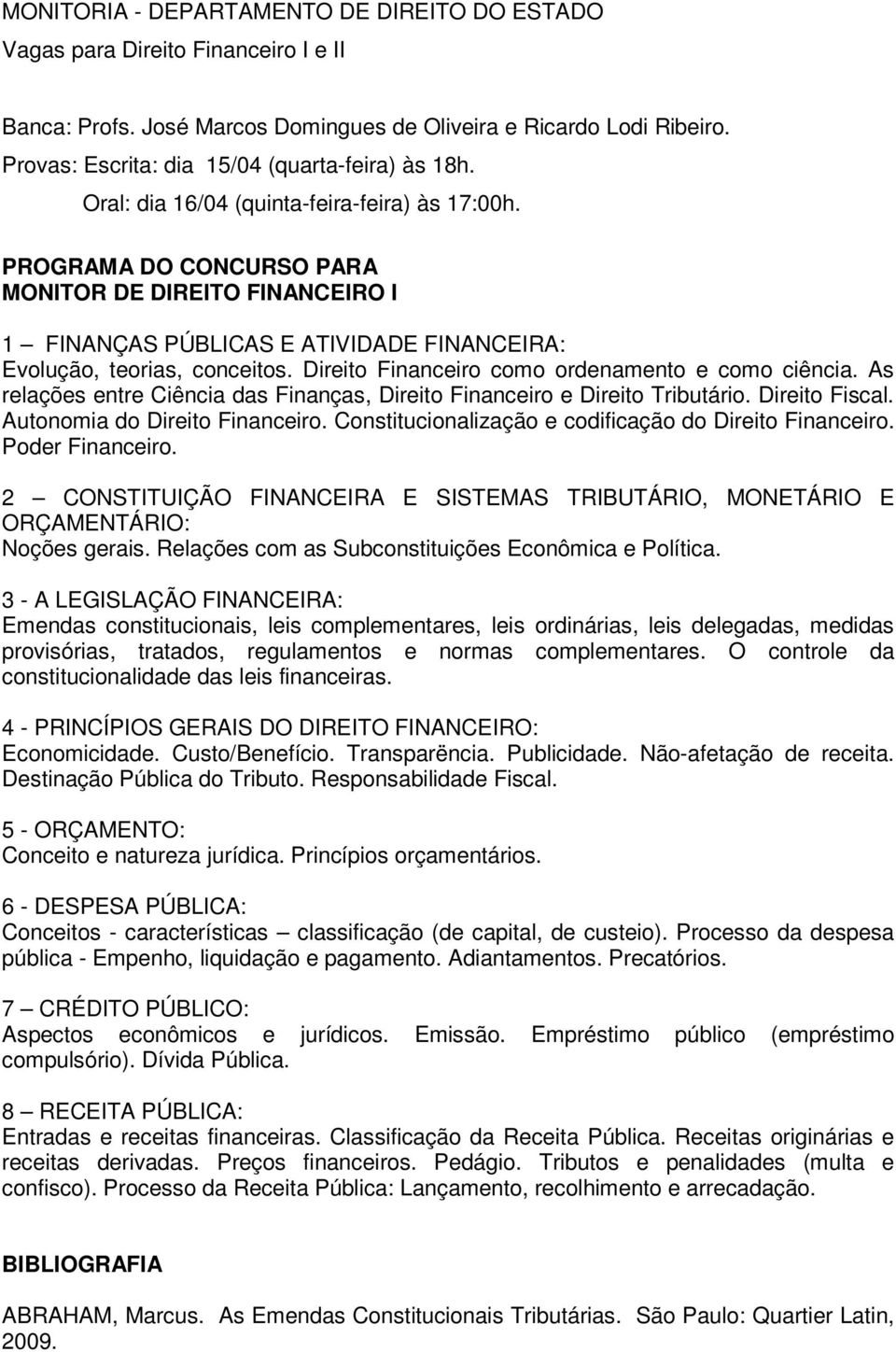 PROGRAMA DO CONCURSO PARA MONITOR DE DIREITO FINANCEIRO I 1 FINANÇAS PÚBLICAS E ATIVIDADE FINANCEIRA: Evolução, teorias, conceitos. Direito Financeiro como ordenamento e como ciência.