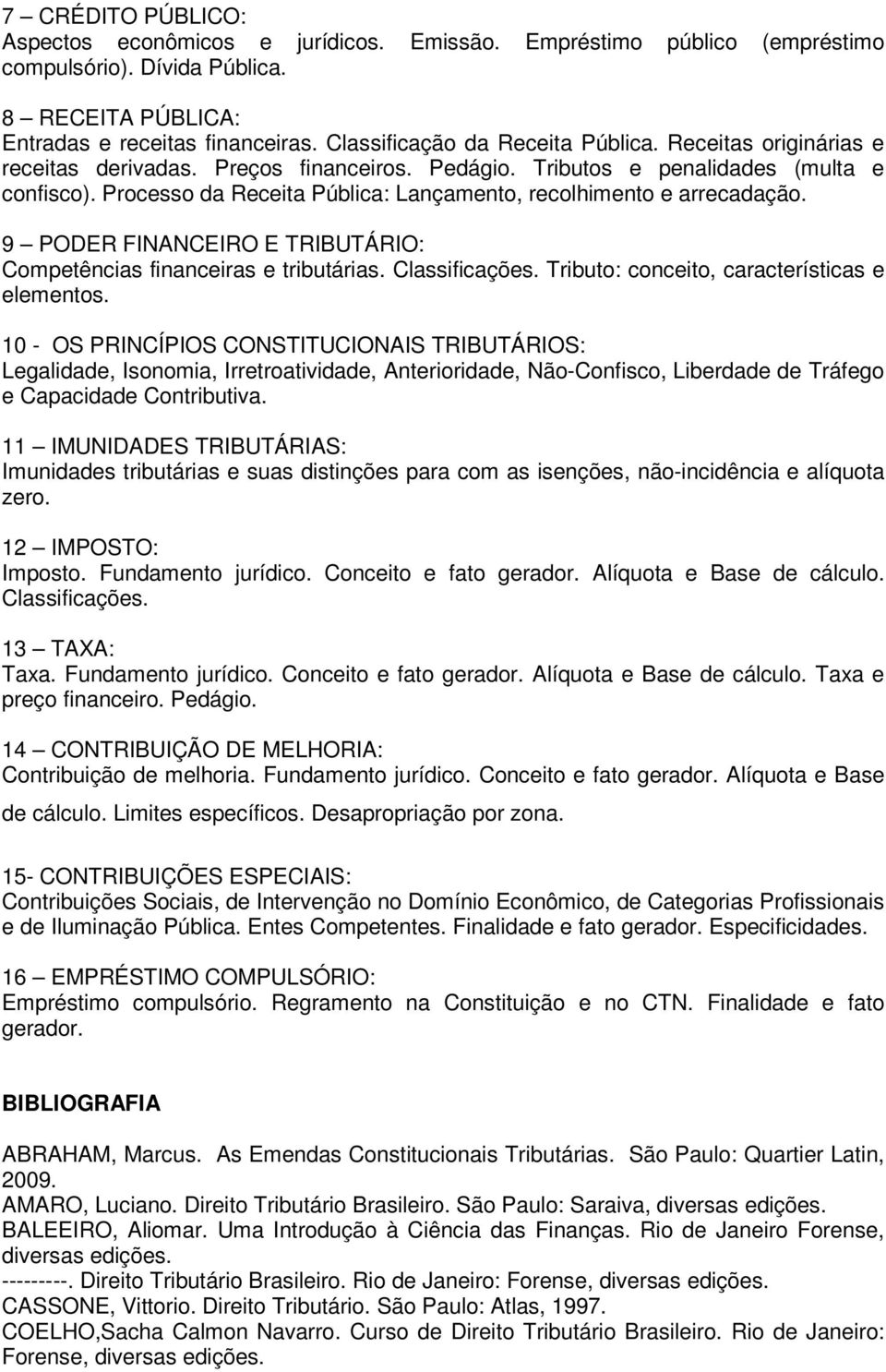 Processo da Receita Pública: Lançamento, recolhimento e arrecadação. 9 PODER FINANCEIRO E TRIBUTÁRIO: Competências financeiras e tributárias. Classificações.