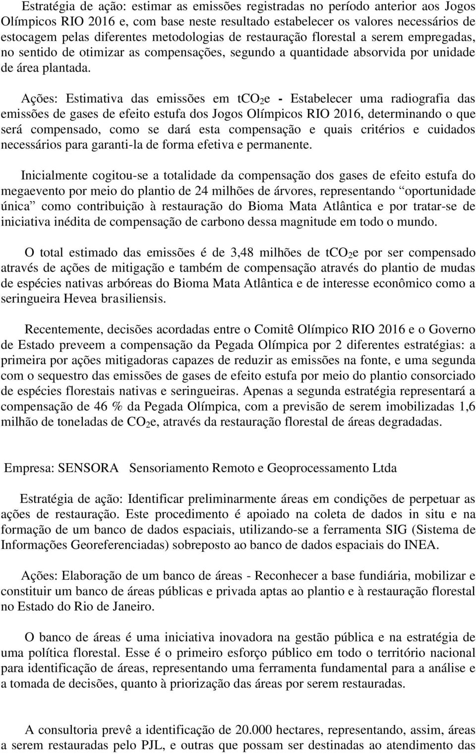 Ações: Estimativa das emissões em tco 2 e - Estabelecer uma radiografia das emissões de gases de efeito estufa dos Jogos Olímpicos RIO 2016, determinando o que será compensado, como se dará esta