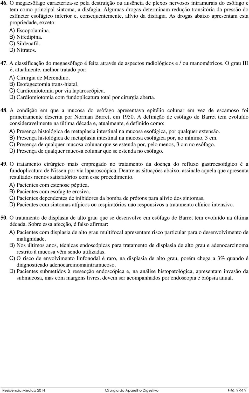 B) Nifedipina. C) Sildenafil. D) Nitratos. 47. A classificação do megaesôfago é feita através de aspectos radiológicos e / ou manométricos.