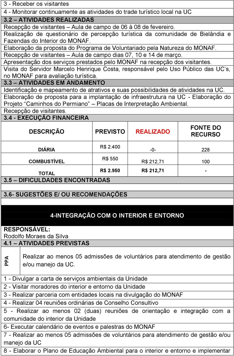 Recepção de visitantes Aula de campo dias 07, 10 e 14 de março. Apresentação dos serviços prestados pelo MONAF na recepção dos visitantes.