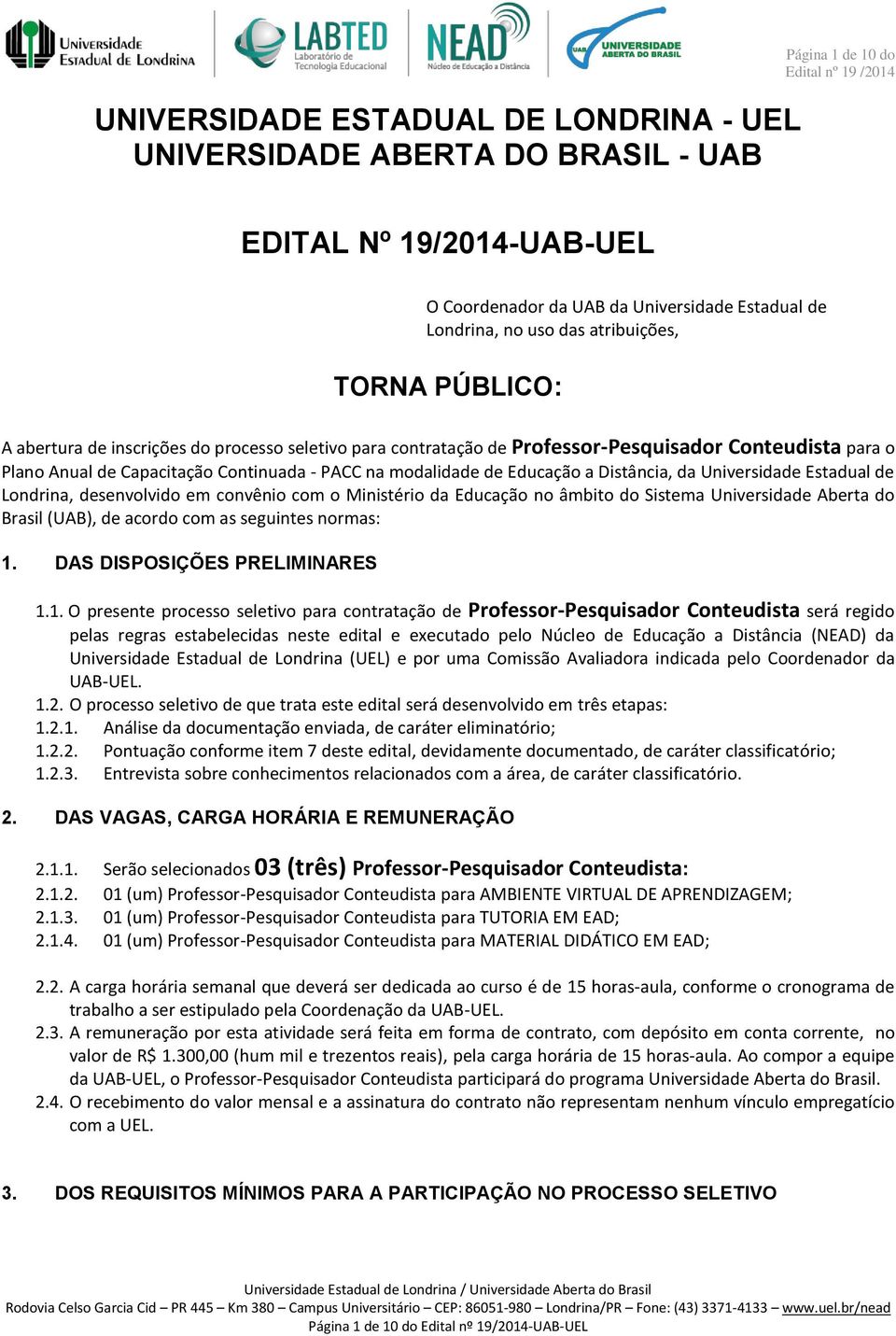 Educação a Distância, da Universidade Estadual de Londrina, desenvolvido em convênio com o Ministério da Educação no âmbito do Sistema Universidade Aberta do Brasil (UAB), de acordo com as seguintes