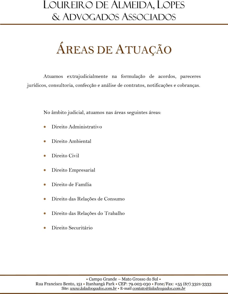 No âmbito judicial, atuamos nas áreas seguintes áreas: Direito Administrativo Direito Ambiental