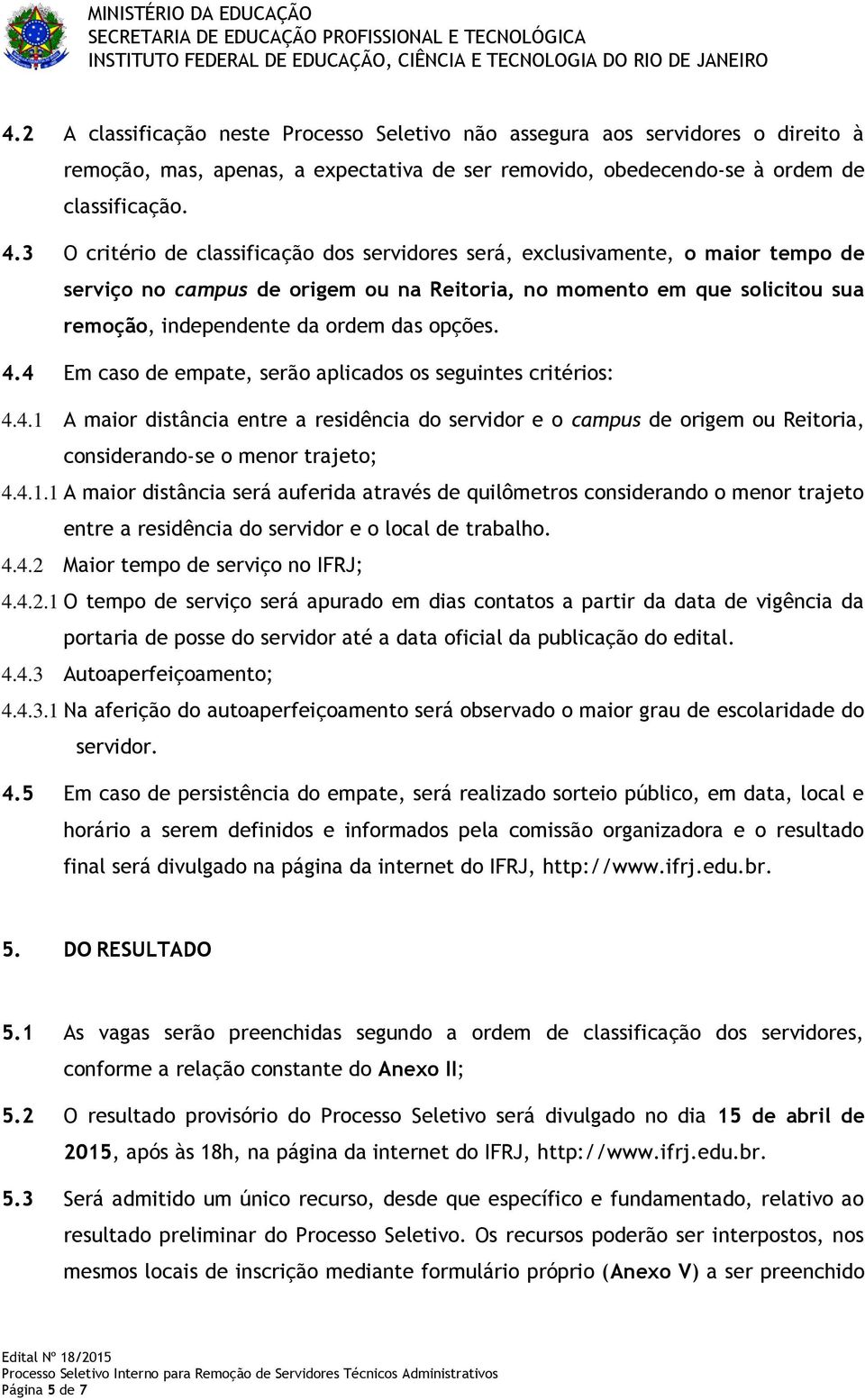 opções. 4.4 Em caso de empate, serão aplicados os seguintes critérios: 4.4.1 