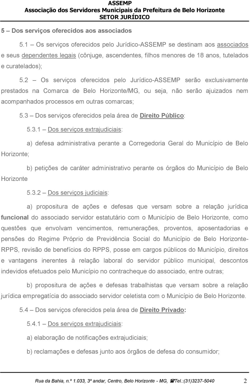 2 Os serviços oferecidos pelo Jurídico-ASSEMP serão exclusivamente prestados na Comarca de Belo Horizonte/MG, ou seja, não serão ajuizados nem acompanhados processos em outras comarcas; Horizonte;