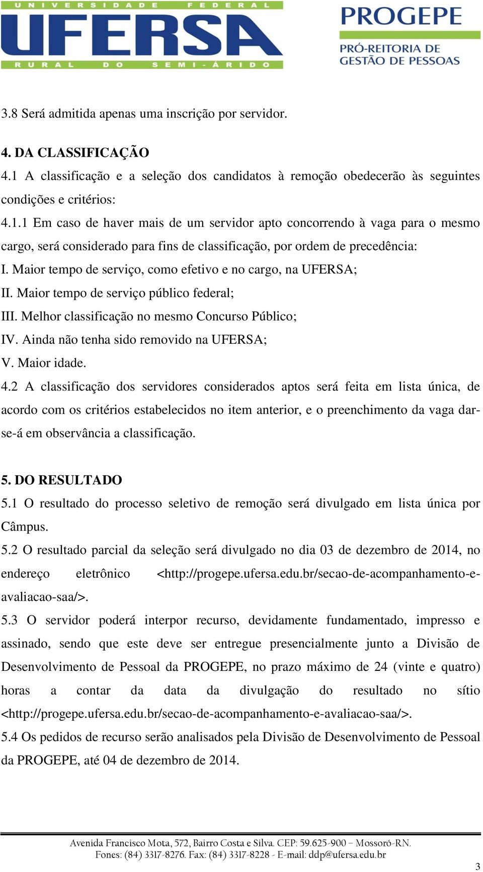 1 Em caso de haver mais de um servidor apto concorrendo à vaga para o mesmo cargo, será considerado para fins de classificação, por ordem de precedência: I.