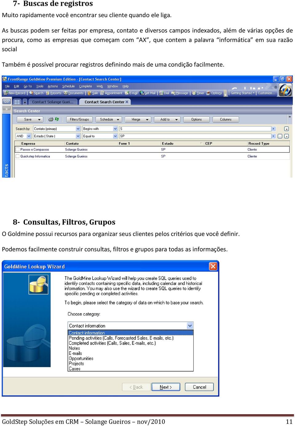 contem a palavra informática em sua razão social Também é possível procurar registros definindo mais de uma condição facilmente.