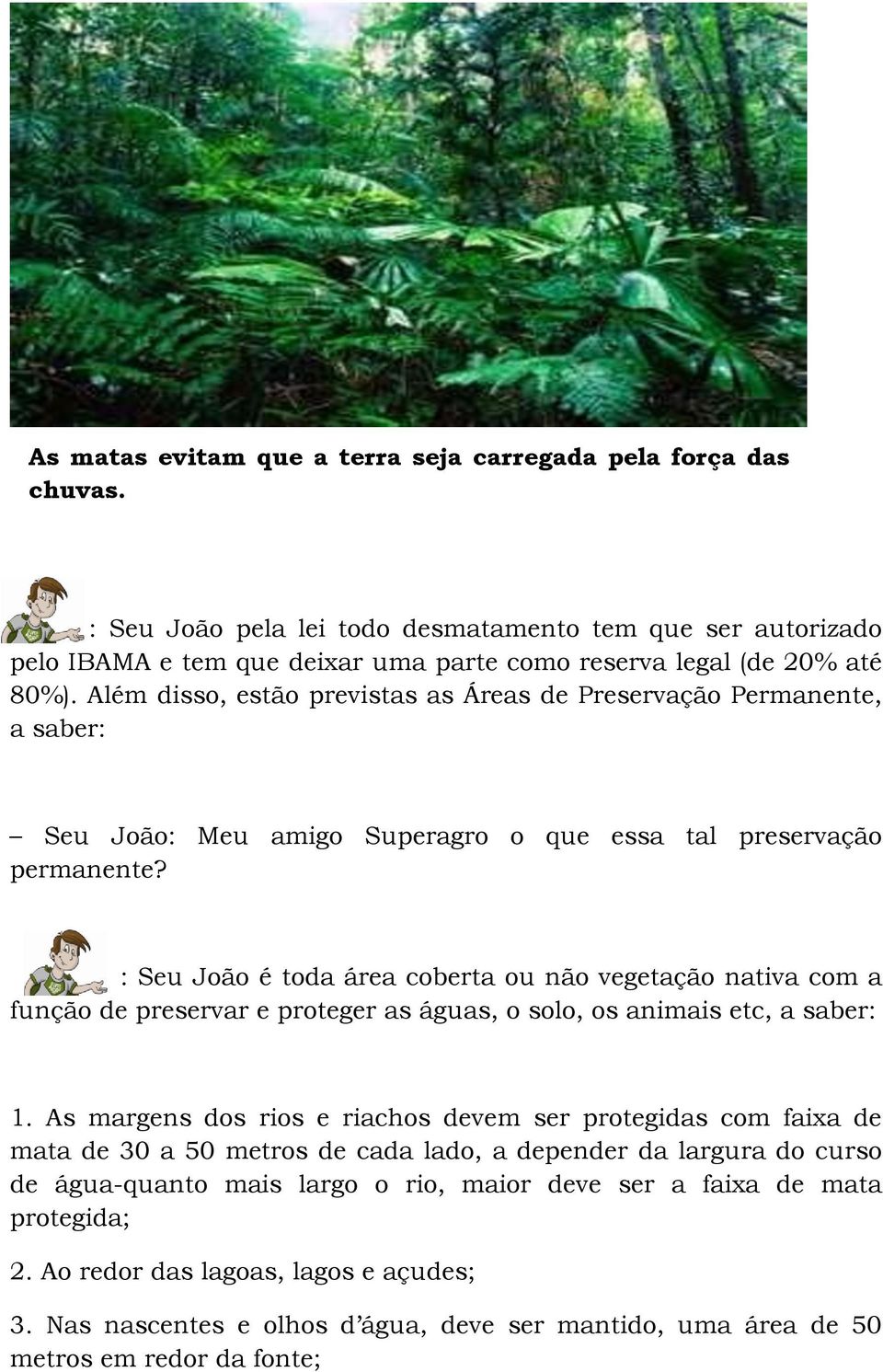 Além disso, estão previstas as Áreas de Preservação Permanente, a saber: Seu João: Meu amigo Superagro o que essa tal preservação permanente?