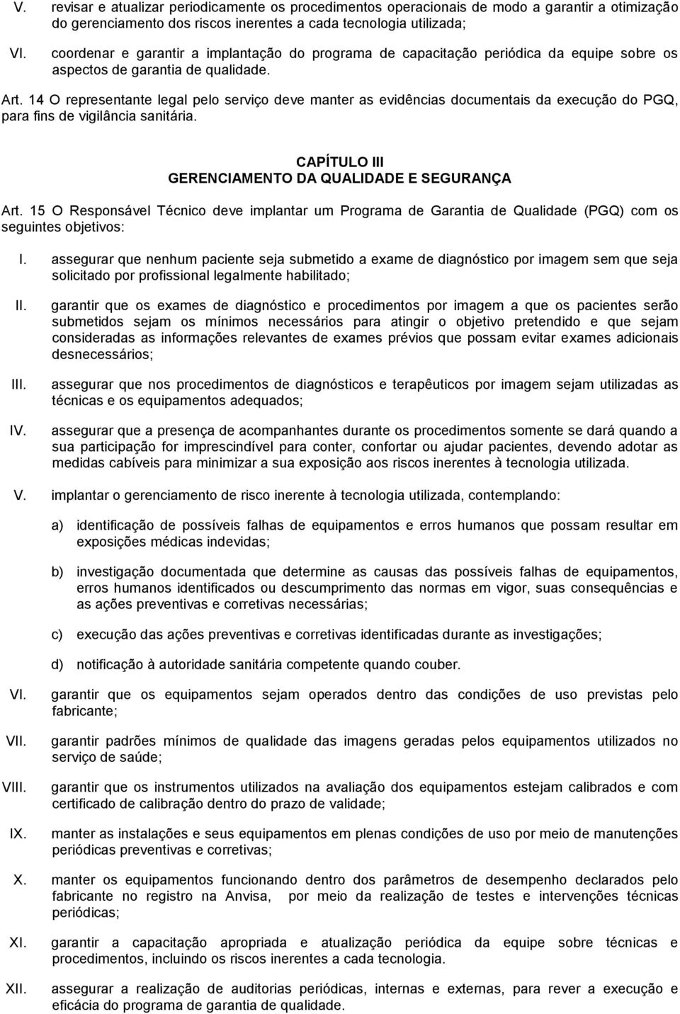 14 O representante legal pelo serviço deve manter as evidências documentais da execução do PGQ, para fins de vigilância sanitária. CAPÍTULO III GERENCIAMENTO DA QUALIDADE E SEGURANÇA Art.