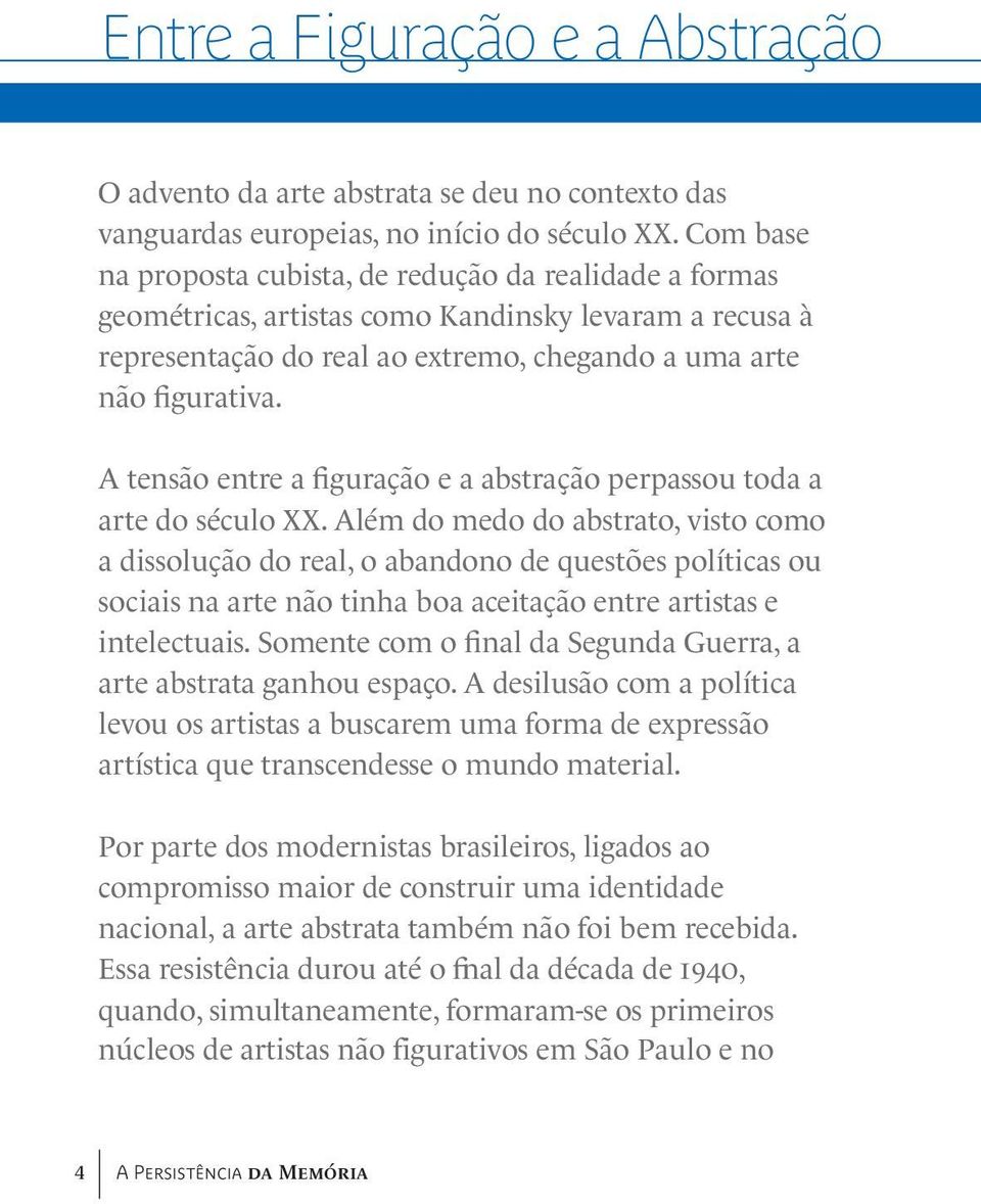 A tensão entre a figuração e a abstração perpassou toda a arte do século XX.