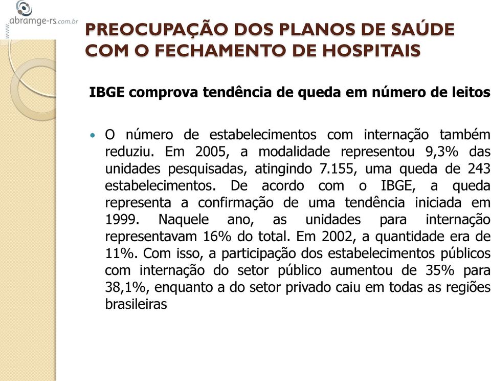 De acordo com o IBGE, a queda representa a confirmação de uma tendência iniciada em 1999. Naquele ano, as unidades para internação representavam 16% do total.