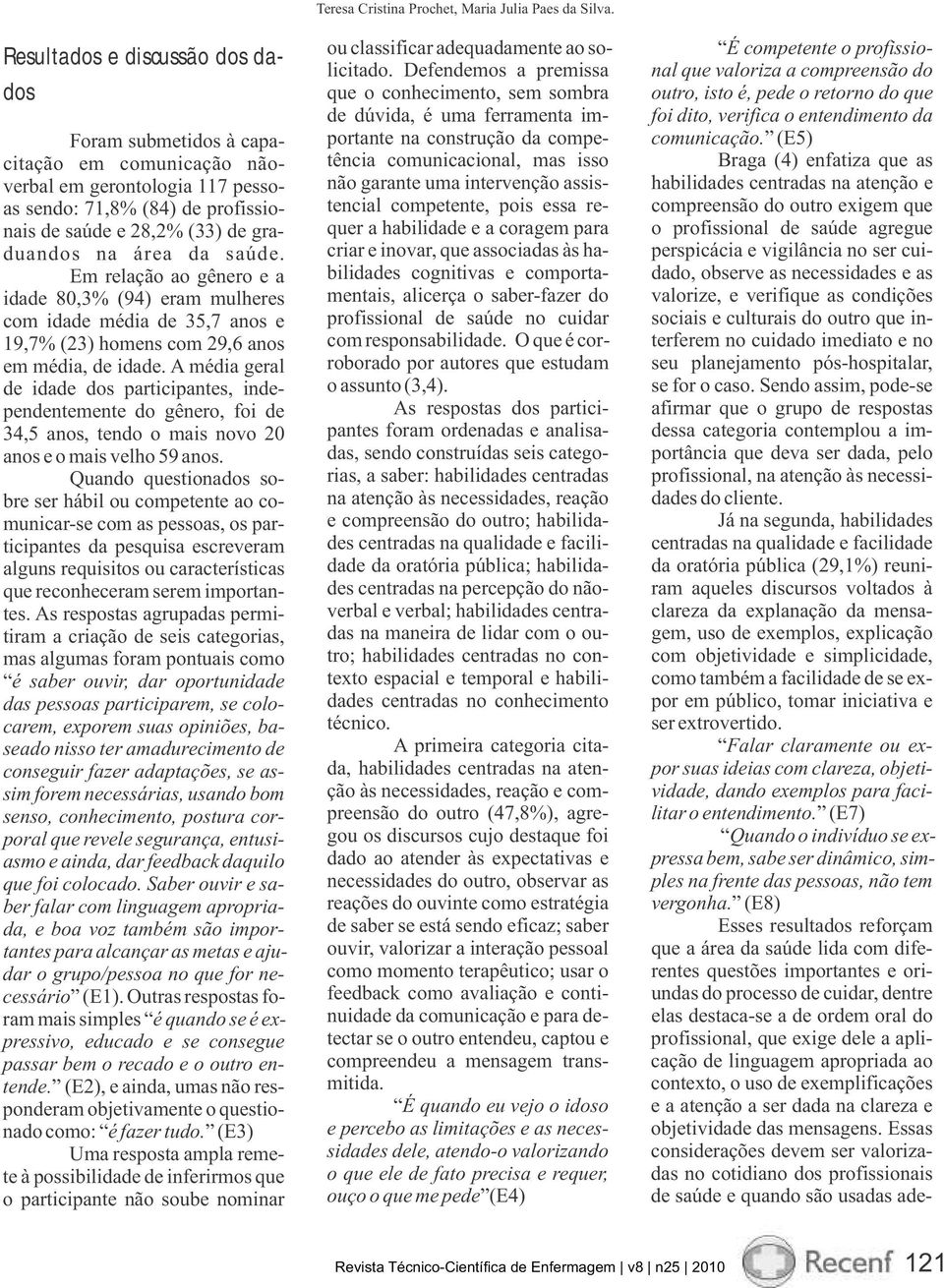 qualidade. A pessoas e vai ao encontro dos auto- atencioso, interessado, sincero, afe- empatia, aliada à disponibilidade, à res como Silva (4) e Alberecht (9).