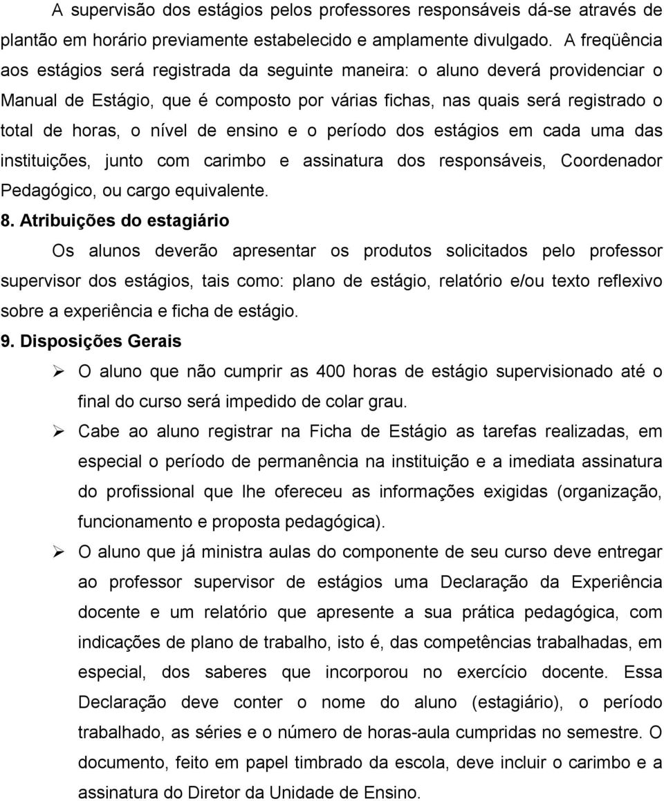 de ensino e o período dos estágios em cada uma das instituições, junto com carimbo e assinatura dos responsáveis, Coordenador Pedagógico, ou cargo equivalente. 8.