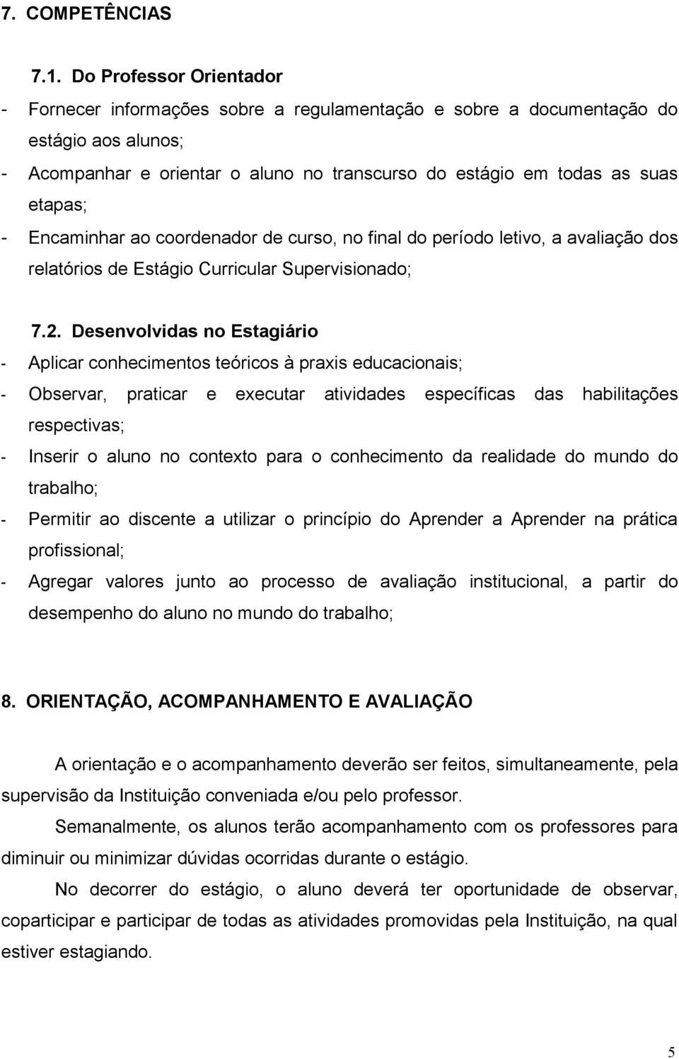 Encaminhar ao coordenador de curso, no final do período letivo, a avaliação dos relatórios de Estágio Curricular Supervisionado; 7.2.