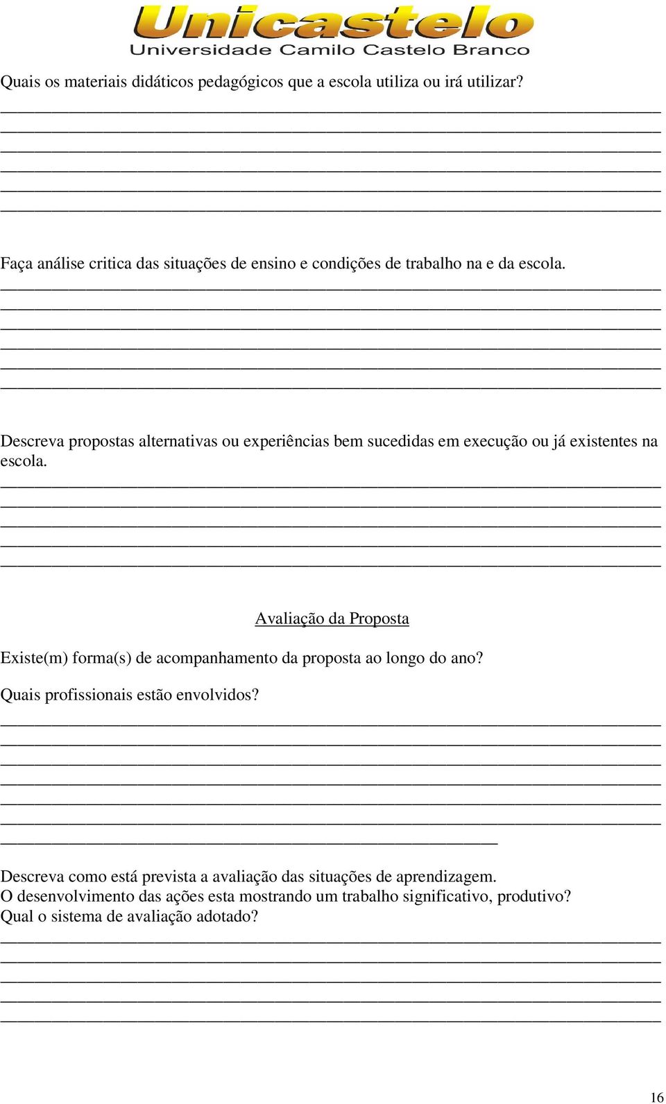 Descreva propostas alternativas ou experiências bem sucedidas em execução ou já existentes na escola.