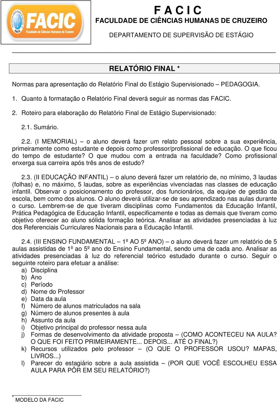 1. Sumário. 2.2. (I MEMORIAL) o aluno deverá fazer um relato pessoal sobre a sua experiência, primeiramente como estudante e depois como professor/profissional de educação.