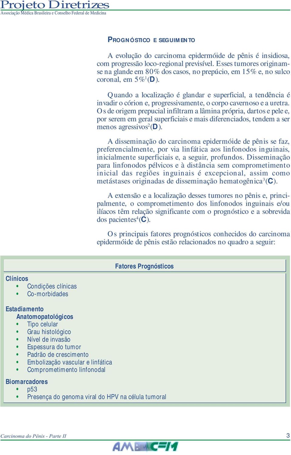 Quando a localização é glandar e superficial, a tendência é invadir o córion e, progressivamente, o corpo cavernoso e a uretra.