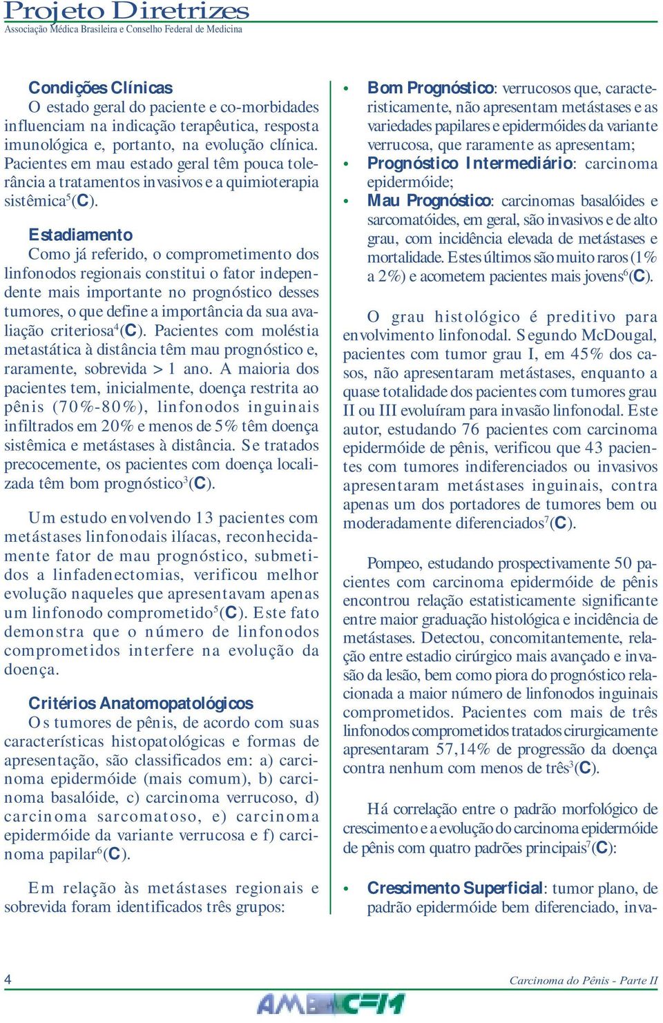 Estadiamento Como já referido, o comprometimento dos linfonodos regionais constitui o fator independente mais importante no prognóstico desses tumores, o que define a importância da sua avaliação