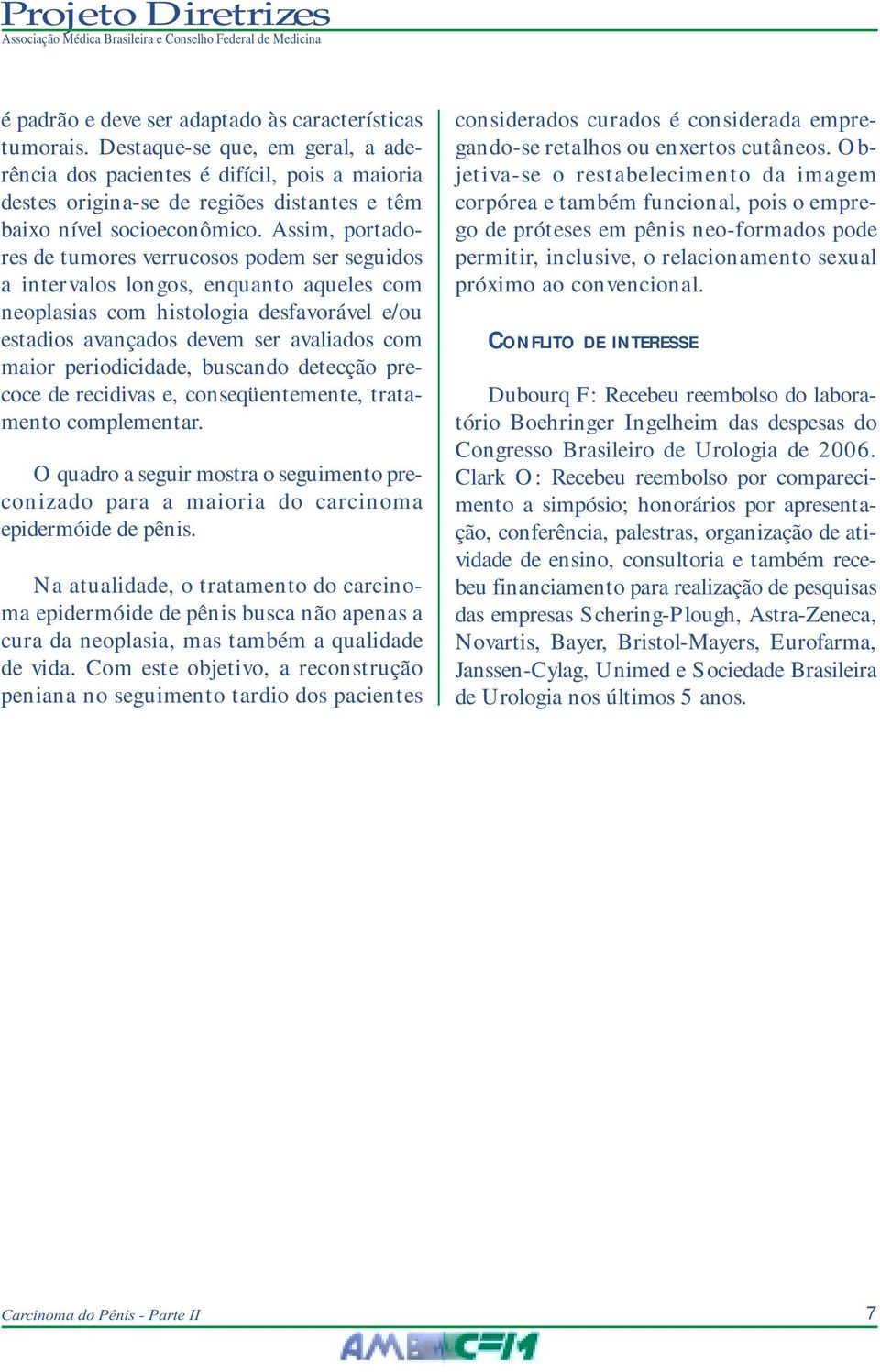 Assim, portadores de tumores verrucosos podem ser seguidos a intervalos longos, enquanto aqueles com neoplasias com histologia desfavorável e/ou estadios avançados devem ser avaliados com maior