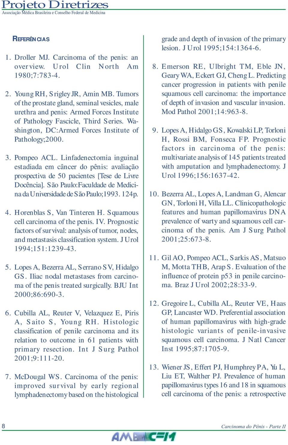 Pompeo ACL. Linfadenectomia inguinal estadiada em câncer do pênis: avaliação prospectiva de 50 pacientes [Tese de Livre Docência]. São Paulo:Faculdade de Medicina da Universidade de São Paulo;1993.