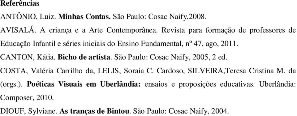 Bicho de artista. São Paulo: Cosac Naify, 2005, 2 ed. COSTA, Valéria Carrilho da, LELIS, Soraia C. Cardoso, SILVEIRA,Teresa Cristina M.