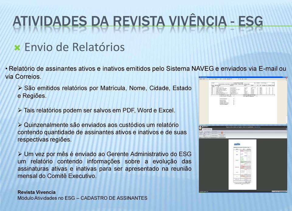 Quinzenalmente são enviados aos custódios um relatório contendo quantidade de assinantes ativos e inativos e de suas respectivas regiões.