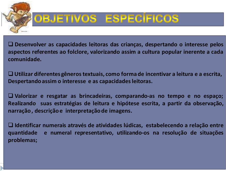 Valorizar e resgatar as brincadeiras, comparando-as no tempo e no espaço; Realizando suas estratégias de leitura e hipótese escrita, a partir da observação, narração,