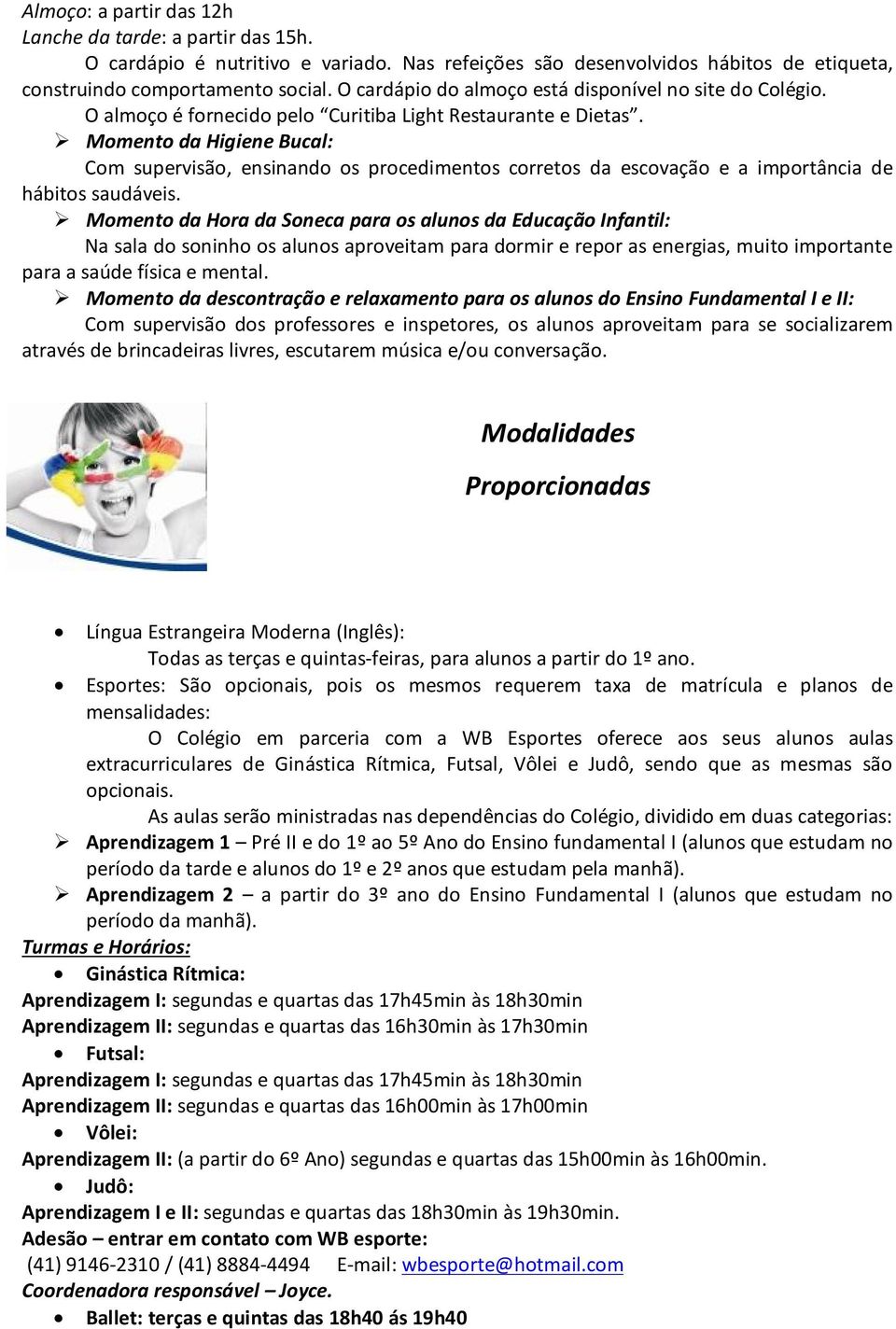 Momento da Higiene Bucal: Com supervisão, ensinando os procedimentos corretos da escovação e a importância de hábitos saudáveis.