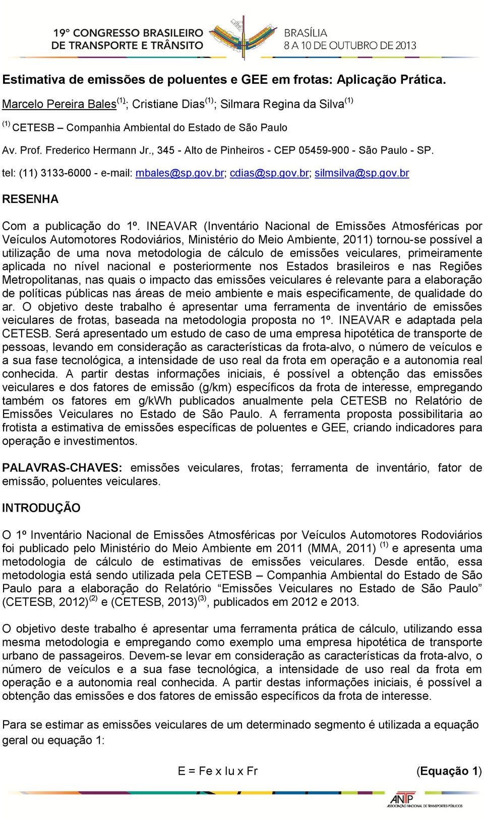 , 345 - Alto de Pinheiros - CEP 05459-900 - São Paulo - SP. tel: (11) 3133-6000 - e-mail: mbales@sp.gov.br; cdias@sp.gov.br; silmsilva@sp.gov.br RESENHA Com a publicação do 1º.