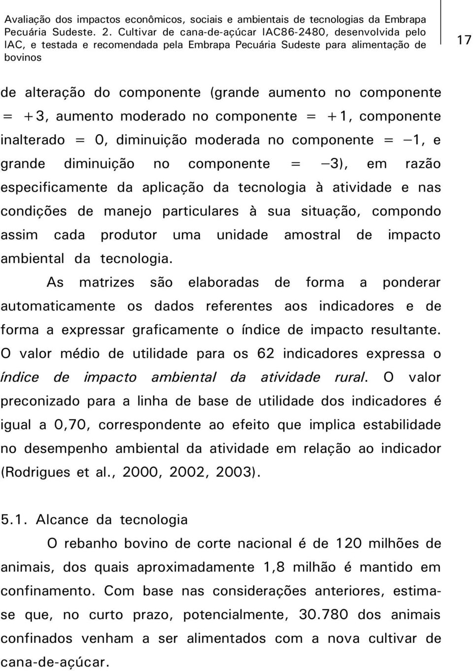 sua situação, compondo assim cada produtor uma unidade amostral de impacto ambiental da tecnologia.