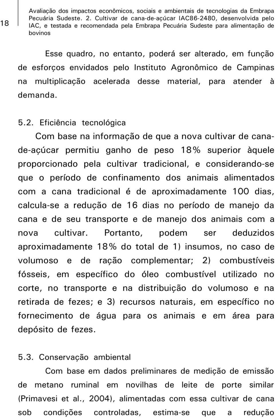 Eficiência tecnológica Com base na informação de que a nova cultivar de canade-açúcar permitiu ganho de peso 18% superior àquele proporcionado pela cultivar tradicional, e considerando-se que o