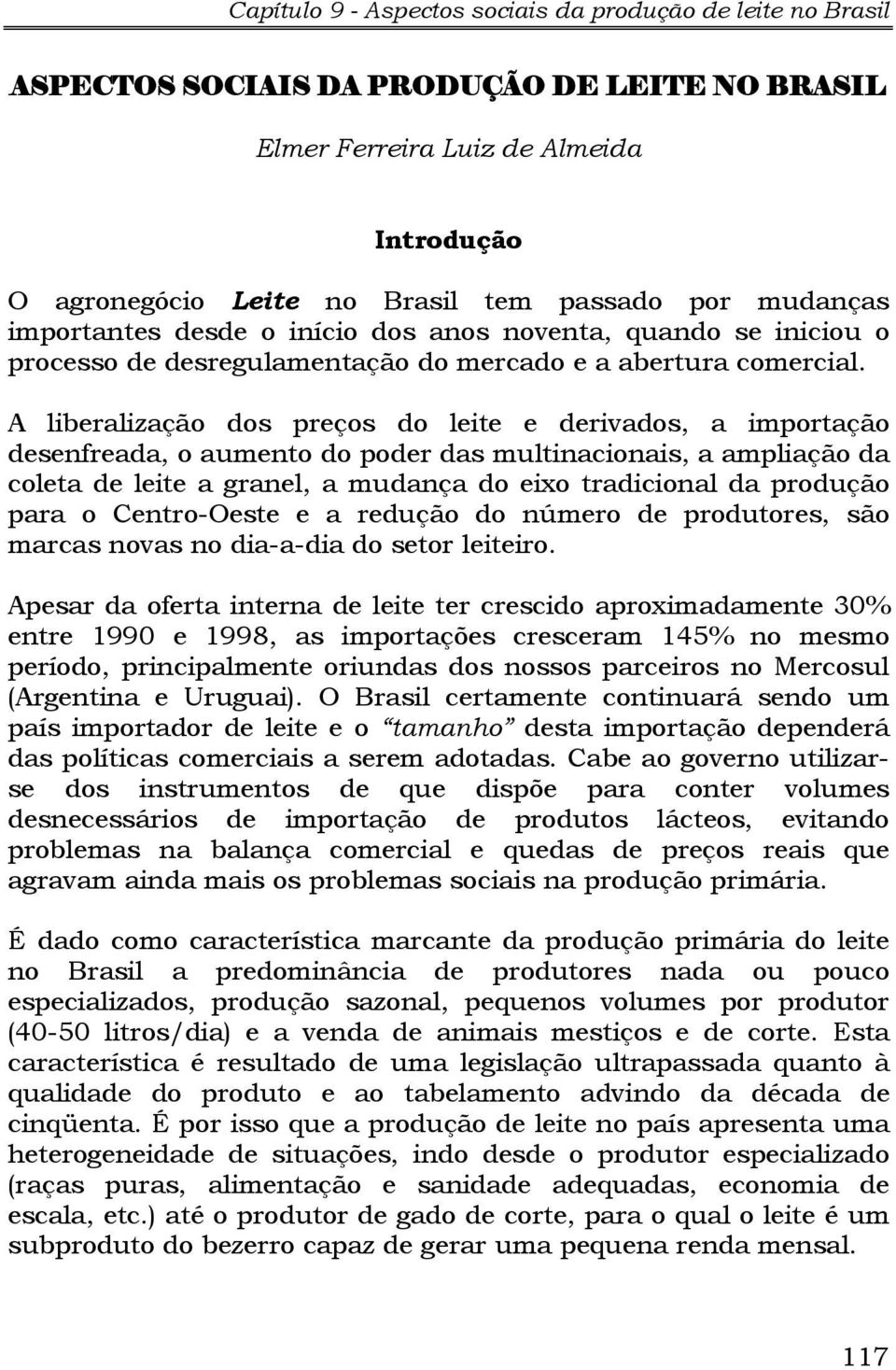 A liberalização dos preços do leite e derivados, a importação desenfreada, o aumento do poder das multinacionais, a ampliação da coleta de leite a granel, a mudança do eixo tradicional da produção