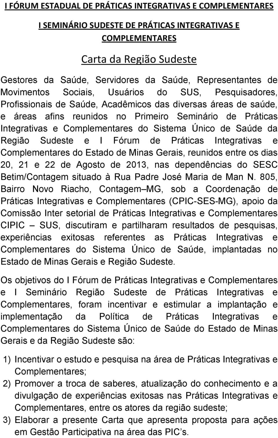 Complementares do Sistema Único de Saúde da Região Sudeste e I Fórum de Práticas Integrativas e Complementares do Estado de Minas Gerais, reunidos entre os dias 20, 21 e 22 de Agosto de 2013, nas