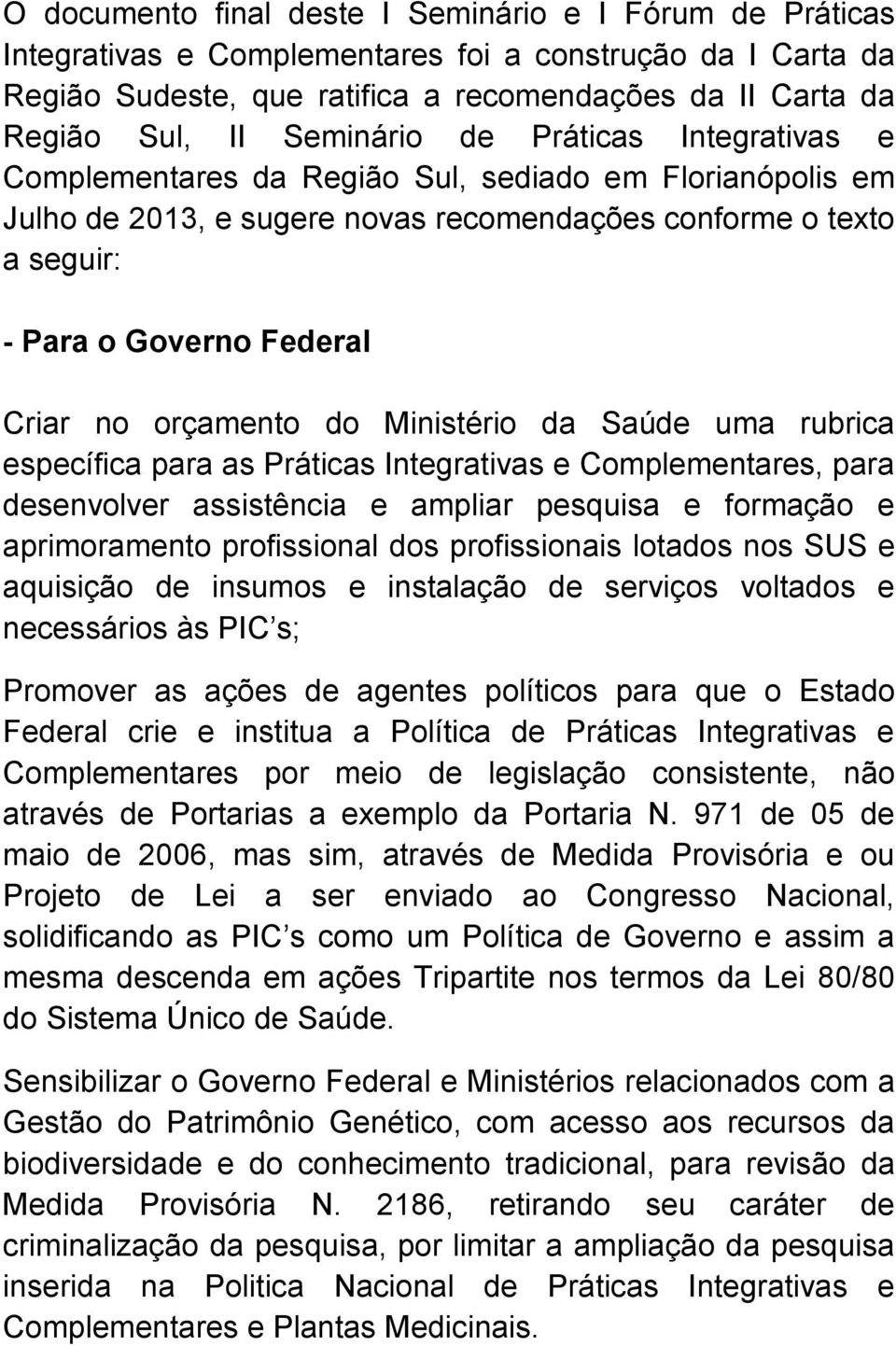 orçamento do Ministério da Saúde uma rubrica específica para as Práticas Integrativas e Complementares, para desenvolver assistência e ampliar pesquisa e formação e aprimoramento profissional dos