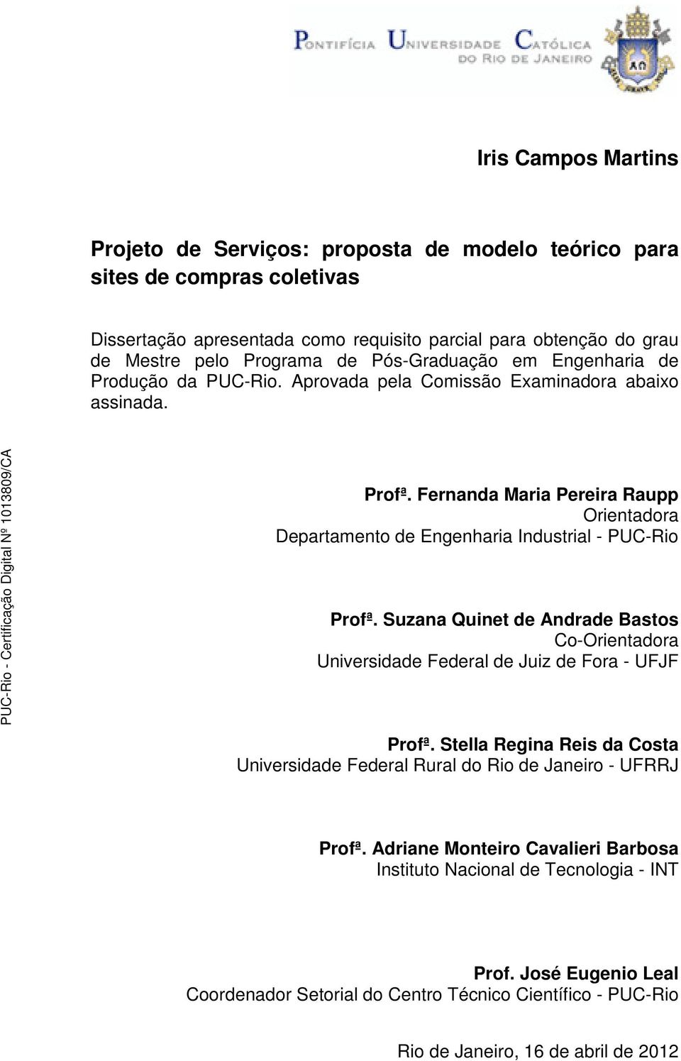 Fernanda Maria Pereira Raupp Orientadora Departamento de Engenharia Industrial - PUC-Rio Profª. Suzana Quinet de Andrade Bastos Co-Orientadora Universidade Federal de Juiz de Fora - UFJF Profª.