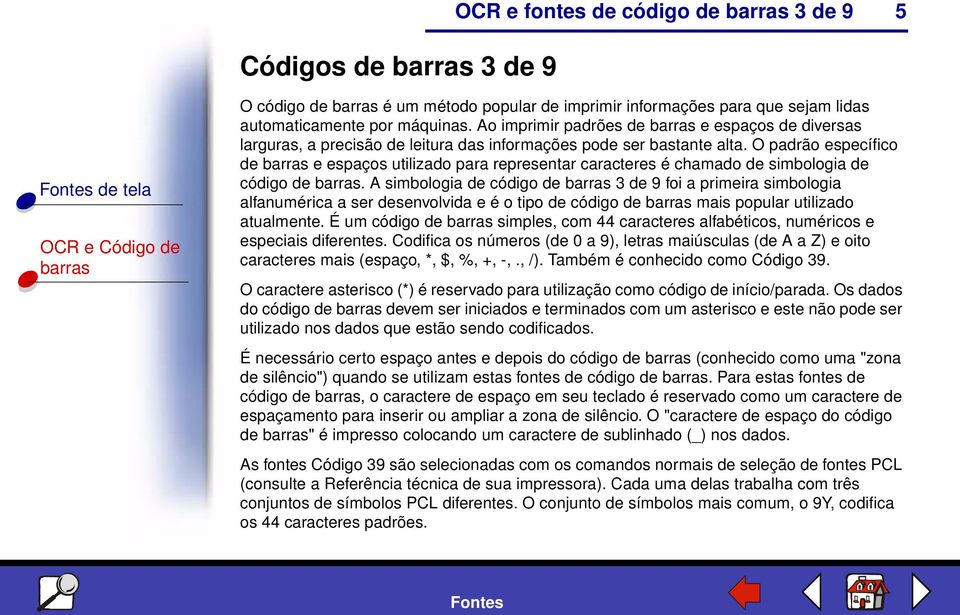 O padrão específico de e espaços utilizado para representar caracteres é chamado de simbologia de código de.