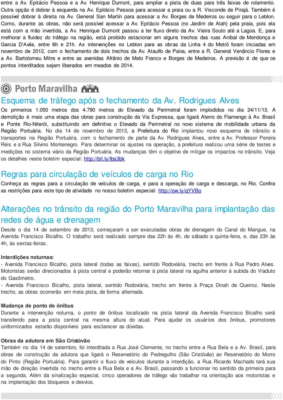 Epitácio Pessoa (no Jardim de Alah) pela praia, pois ela está com a mão invertida, a Av. Henrique Dumont passou a ter fluxo direto da Av. Vieira Souto até a Lagoa.