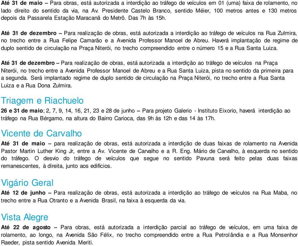Até 31 de dezembro Para realização de obras, está autorizada a interdição ao tráfego de veículos na Rua Zulmira, no trecho entre a Rua Felipe Camarão e a Avenida Professor Manoel de Abreu.