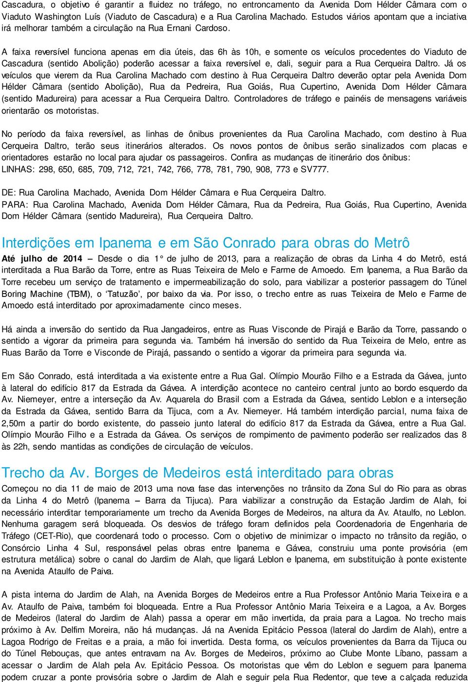 A faixa reversível funciona apenas em dia úteis, das 6h às 10h, e somente os veículos procedentes do Viaduto de Cascadura (sentido Abolição) poderão acessar a faixa reversível e, dali, seguir para a