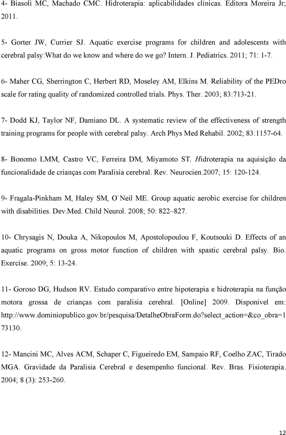 6- Maher CG, Sherrington C, Herbert RD, Moseley AM, Elkins M. Reliability of the PEDro scale for rating quality of randomized controlled trials. Phys. Ther. 2003; 83:713-21.